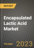 Encapsulated Lactic Acid Market Size & Market Share Data, Latest Trend Analysis and Future Growth Intelligence Report - Forecast by Application, by Nature, by Form, Analysis and Outlook from 2023 to 2030- Product Image