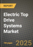 2025 Electric Top Drive Systems Market Report - Industry Size, Competition, Trends and Growth Opportunities by Region - Forecast by Types and Applications (2024-2032)- Product Image