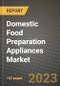 Domestic Food Preparation Appliances Market Size & Market Share Data, Latest Trend Analysis and Future Growth Intelligence Report - Forecast by Application, by Distribution Channel, Analysis and Outlook from 2023 to 2030 - Product Image