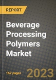 Beverage Processing Polymers Market Size & Market Share Data, Latest Trend Analysis and Future Growth Intelligence Report - Forecast by Source, by Nature, by Type, by Extraction Method, Analysis and Outlook from 2023 to 2030- Product Image
