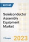 Semiconductor Assembly Equipment Market Outlook- Global Industry Size, Share, Trends, Growth Opportunities, Forecasts by Types, Applications, Countries, and Companies, 2023 to 2030 - Product Image