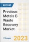 Precious Metals E-Waste Recovery Market Outlook- Global Industry Size, Share, Trends, Growth Opportunities, Forecasts by Types, Applications, Countries, and Companies, 2023 to 2030 - Product Image