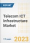 Telecom ICT Infrastructure Market Outlook- Global Industry Size, Share, Trends, Growth Opportunities, Forecasts by Types, Applications, Countries, and Companies, 2023 to 2030 - Product Image