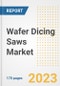 Wafer Dicing Saws Market Outlook- Global Industry Size, Share, Trends, Growth Opportunities, Forecasts by Types, Applications, Countries, and Companies, 2023 to 2030 - Product Image