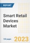 Smart Retail Devices Market Size, Share, Trends, Growth, Outlook, and Insights Report, 2023- Industry Forecasts by Type, Application, Segments, Countries, and Companies, 2018- 2030 - Product Image