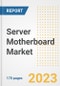Server Motherboard Market Outlook- Global Industry Size, Share, Trends, Growth Opportunities, Forecasts by Types, Applications, Countries, and Companies, 2023 to 2030 - Product Image