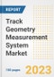 Track Geometry Measurement System Market Size, Share, Trends, Growth, Outlook, and Insights Report, 2023- Industry Forecasts by Type, Application, Segments, Countries, and Companies, 2018- 2030 - Product Image