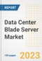 Data Center Blade Server Market Size, Share, Trends, Growth, Outlook, and Insights Report, 2023- Industry Forecasts by Type, Application, Segments, Countries, and Companies, 2018- 2030 - Product Image