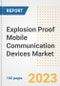 Explosion Proof Mobile Communication Devices Market Size, Share, Trends, Growth, Outlook, and Insights Report, 2023- Industry Forecasts by Type, Application, Segments, Countries, and Companies, 2018- 2030 - Product Image