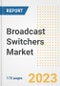 Broadcast Switchers Market Outlook- Global Industry Size, Share, Trends, Growth Opportunities, Forecasts by Types, Applications, Countries, and Companies, 2023 to 2030 - Product Image