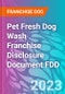 Pet Fresh Dog Wash Franchise Disclosure Document FDD - Product Thumbnail Image