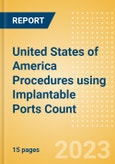 United States of America (USA) Procedures using Implantable Ports Count by Segments (Implantable Ports Placed for Chemotherapy Treatments and Implantable Ports Placed for Other Indications) and Forecast to 2030- Product Image