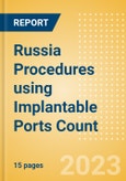 Russia Procedures using Implantable Ports Count by Segments (Implantable Ports Placed for Chemotherapy Treatments and Implantable Ports Placed for Other Indications) and Forecast to 2030- Product Image