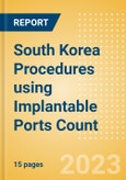 South Korea Procedures using Implantable Ports Count by Segments (Implantable Ports Placed for Chemotherapy Treatments and Implantable Ports Placed for Other Indications) and Forecast to 2030- Product Image