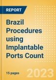 Brazil Procedures using Implantable Ports Count by Segments (Implantable Ports Placed for Chemotherapy Treatments and Implantable Ports Placed for Other Indications) and Forecast to 2030- Product Image