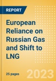 European Reliance on Russian Gas and Shift to LNG - Overview, Challenges and Case Studies- Product Image