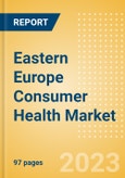 Eastern Europe Consumer Health Market Value and Volume Growth Analysis by Region, Sector, Country, Distribution Channel, Brands, Case Studies and Forecast to 2027- Product Image