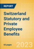 Switzerland Statutory and Private Employee Benefits (including Social Security) - Insights into Statutory Employee Benefits such as Retirement Benefits, Long-term and Short-term Sickness Benefits, Medical Benefits as well as Other State and Private Benefits, 2023 Update- Product Image