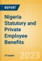 Nigeria Statutory and Private Employee Benefits (including Social Security) - Insights into Statutory Employee Benefits such as Retirement Benefits, Long-term and Short-term Sickness Benefits, Medical Benefits as well as Other State and Private Benefits, 2023 Update - Product Thumbnail Image