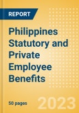 Philippines Statutory and Private Employee Benefits (including Social Security) - Insights into Statutory Employee Benefits such as Retirement Benefits, Long-term and Short-term Sickness Benefits, Medical Benefits as well as Other State and Private Benefits, 2023 Update- Product Image