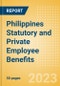 Philippines Statutory and Private Employee Benefits (including Social Security) - Insights into Statutory Employee Benefits such as Retirement Benefits, Long-term and Short-term Sickness Benefits, Medical Benefits as well as Other State and Private Benefits, 2023 Update - Product Thumbnail Image