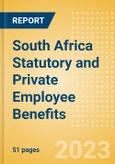 South Africa Statutory and Private Employee Benefits (including Social Security) - Insights into Statutory Employee Benefits such as Retirement Benefits, Long-term and Short-term Sickness Benefits, Medical Benefits as well as Other State and Private Benefits, 2023 Update- Product Image