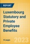 Luxembourg Statutory and Private Employee Benefits (including Social Security) - Insights into Statutory Employee Benefits such as Retirement Benefits, Long-term and Short-term Sickness Benefits, Medical Benefits as well as Other State and Private Benefits, 2023 Update - Product Thumbnail Image