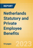 Netherlands Statutory and Private Employee Benefits (including Social Security) - Insights into Statutory Employee Benefits such as Retirement Benefits, Long-term and Short-term Sickness Benefits, Medical Benefits as well as Other State and Private Benefits, 2023 Update- Product Image