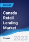 Canada Retail Lending Market Summary, Competitive Analysis and Forecast to 2027 - Product Image