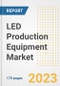 LED Production Equipment Market Outlook- Global Industry Size, Share, Trends, Growth Opportunities, Forecasts by Types, Applications, Countries, and Companies, 2023 to 2030 - Product Image