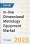 In-line Dimensional Metrology Equipment Market Outlook- Global Industry Size, Share, Trends, Growth Opportunities, Forecasts by Types, Applications, Countries, and Companies, 2023 to 2030 - Product Image
