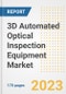 3D Automated Optical Inspection (AOI) Equipment Market Outlook- Global Industry Size, Share, Trends, Growth Opportunities, Forecasts by Types, Applications, Countries, and Companies, 2023 to 2030 - Product Image
