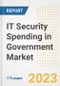 IT Security Spending in Government Market Outlook- Global Industry Size, Share, Trends, Growth Opportunities, Forecasts by Types, Applications, Countries, and Companies, 2023 to 2030 - Product Image