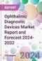 Ophthalmic Diagnostic Devices Market Report and Forecast 2024-2032 - Product Image