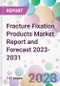 Fracture Fixation Products Market Report and Forecast 2023-2031 - Product Thumbnail Image
