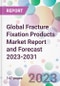 Global Fracture Fixation Products Market Report and Forecast 2023-2031 - Product Image