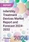 Infertility Treatment Devices Market Report and Forecast 2024-2032 - Product Image