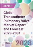 Global Transcatheter Pulmonary Valve Market Report and Forecast 2023-2031- Product Image