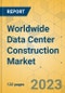 Worldwide Data Center Construction Market - Focused Insights 2023-2028 - Product Image