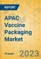 APAC Vaccine Packaging Market - Focused Insights 2023-2028 - Product Image