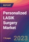 Personalized LASIK Surgery Market Size, Market Share, Application Analysis, Regional Outlook, Growth Trends, Key Players, Competitive Strategies and Forecasts, 2023 to 2031 - Product Image
