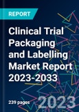 Clinical Trial Packaging and Labelling Market Report 2023-2033- Product Image