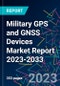 Military GPS and GNSS Devices Market Report 2023-2033 - Product Image