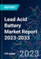 Lead Acid Battery Market Report 2023-2033 - Product Image