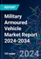 Military Armoured Vehicle Market Report 2024-2034 - Product Image