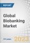 Global Biobanking Market by Product & Service (Equipment, Consumable, Services, Software), Sample Type (Blood, Tissue, Nucleic Acids, Cell Lines), Ownership, Application (Regenerative Medicine, Life Science, Clinical Research), End-user, and Region - Forecast to 2028 - Product Image