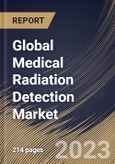 Global Medical Radiation Detection Market Size, Share & Industry Trends Analysis Report By Product, By Type (Gas-filled Detectors, Scintillators and Solid-state), By End-Use, By Regional Outlook and Forecast, 2023-2029- Product Image