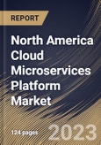 North America Cloud Microservices Platform Market Size, Share & Industry Trends Analysis Report By Component (Platform (Without Services) and Services), By Deployment Type, By Application, By End User, By Country and Growth Forecast, 2023-2029- Product Image