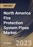North America Fire Protection System Pipes Market Size, Share & Industry Trends Analysis Report By End User, By Material (Steel, CPVC and Copper), By Application (Fire Sprinkler System and Fire Suppression System), By Type, By Country and Growth Forecast, 2023-2029- Product Image