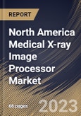 North America Medical X-ray Image Processor Market Size, Share & Industry Trends Analysis Report By End User (Hospitals, Outpatient Facilities and Research & Manufacturing), By Product, By Application, By Country and Growth Forecast, 2023-2029- Product Image